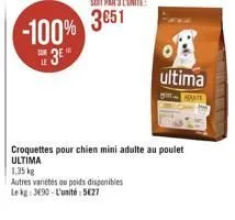 -100%  3  soit par 3 l'unité:  3051  1,35 kg  autres variétés ou poids disponibles  lekg: 3690-l'unité: 5€27  ultima  mate  croquettes pour chien mini adulte au poulet  ultima 