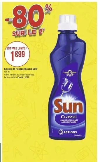 -80%  sur le 2  soit par 2 l'unité:  1€99  liquide de rinçage classic sun 500 ml autres variétés ou poids disponibles le litre 6664-l'unité: 3632  (h  classic system  sun  classic liquide de rinçage a