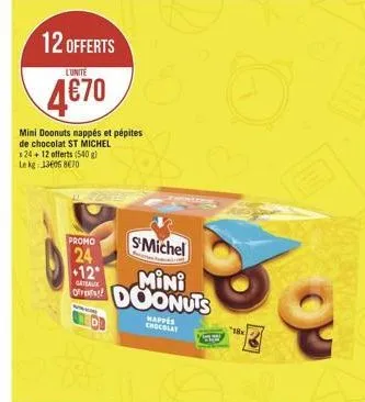 12 offerts 4670  l'unite  mini doonuts nappés et pépites de chocolat st michel  x 24+ 12 offerts (540 g)  le kg 13605 8€70  s'michel  12  mini ofrete! duonuts  gateaux  promo  24  happes chocolat  o  