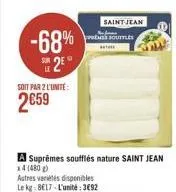 -68%  2⁰  le  soit par 2 l'unité:  2€59  a suprêmes soufflés nature saint jean x4 (480g)  autres variétés disponibles le kg 8€17-l'unité: 3692  saint jean outle 