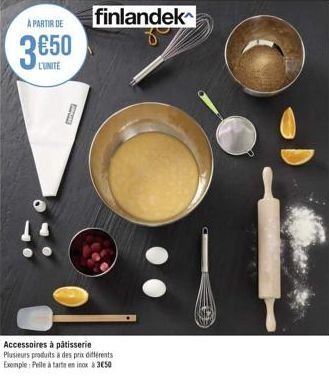 A PARTIR DE  3.650  F  finlandek  Accessoires à pâtisserie Plusieurs produits à des prix différents Exemple: Pelle à tarte en inox à 350 