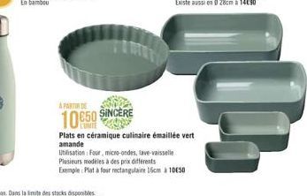 A PARTIR DE  10650 SINCERE  Plats en céramique culinaire émaillée vert amande  Utilisation: Four, micro-ondes, lave-vaisselle Plusieurs modèles à des prix différents  Exemple: Plat à four rectangulair