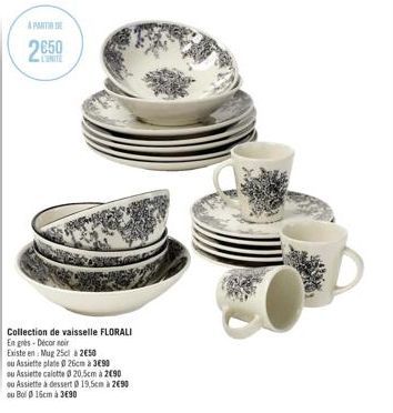 A PARTIR DE  2650  Collection de vaisselle FLORALI En grès-Decor noir Existe en Mug 25cl à 2€50  ou Assiette plate 0 26cm à 3€90  ou Assiette calotte 0 20,5cm à 2090 ou Assiette à dessert 19,5cm à 290