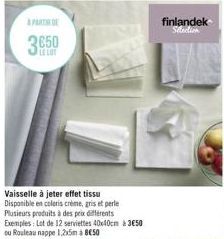 3650  Vaisselle à jeter effet tissu Disponible en coloris crème, gris et perle Plusieurs produits à des prix différents Exemples: Lot de 12 serviettes 40x40cm 3€50 ou Rouleau nappe 1,2x5m 850  finland