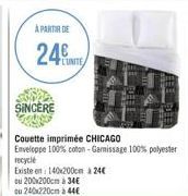 À PARTIR DE  24€  SINCERE  LUNITE  Couette imprimée CHICAGO  Enveloppe 100% coton - Garissage 100% polyester  recycle  Existe en 140x200cm à 24€  ou 200x200cm à 34€  ou 240x220cm à 44€ 