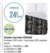 à partir de  24€  sincere  lunite  couette imprimée chicago  enveloppe 100% coton - garissage 100% polyester  recycle  existe en 140x200cm à 24€  ou 200x200cm à 34€  ou 240x220cm à 44€ 