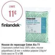 L'UNITE  11€  finlandek  finlandek  Housse de repassage Coton Alu T1 3 épaisseurs confort tissu 100% coton, mousse polyuréthane 1,8 mm +molleton polyester 230g/m² Existe aussi en 12 a 12€ 