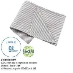a partir de  sincere  collection ray  100% coton issu de l'agriculture biologique  existe en: tablier à 9€  ou nappe rectangulaire 150x250cm à 25€ 