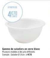A PARTIR DE  4670  Gamme de saladiers en verre blanc Plusieurs modeles à des prix différents  Exemple: Saladier 14cm à 4€70 
