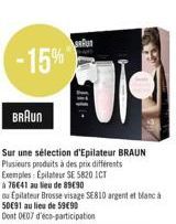 -15%  BRAUN  Sur une sélection d'Epilateur BRAUN Plusieurs produits à des prix différents  Ru  ปี  ou Epilateur Brosse visage SE810 argent et blanc à 50€91 au lieu de 59€90  Dont DE07 d'eco-participat