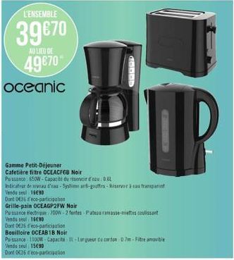 L'ENSEMBLE  39 €70  AU LIEU DE  49€70  oceanic  Dont 0836 eco-participation  Grille-pain OCEAGP2FW Noir  25555  ST  Gamme Petit-Déjeuner Cafetière filtre OCEACFGB Noir Puissance 650W- Capacité du rése