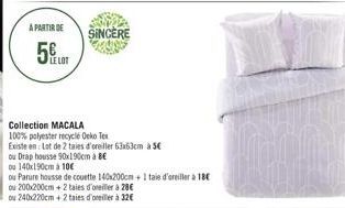 A PARTIR DE  SINCERE  Collection MACALA  100% polyester recyclé Oeko Tex  Existe en: Lot de 2 taies d'oreiller 63x63cm à 5€  ou Drap housse 90x190cm BE  Du 140x190cm a 10€  ou Parure housse de couette