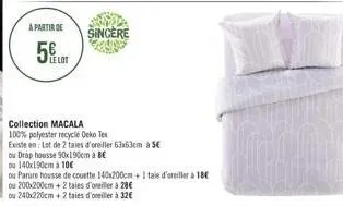 a partir de  sincere  collection macala  100% polyester recyclé oeko tex  existe en: lot de 2 taies d'oreiller 63x63cm à 5€  ou drap housse 90x190cm be  du 140x190cm a 10€  ou parure housse de couette