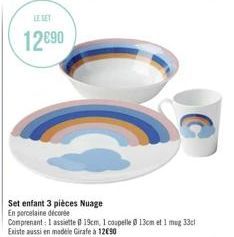 LESET  12€90  Set enfant 3 pièces Nuage  En porcelaine décorée  Comprenant: 1 assiette 0 19cm, I coupelle 0 13cm et 1 mug 33cl Existe aussi en modele Girafe à 12€90 