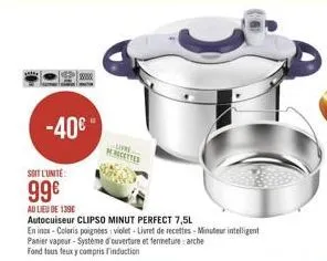 -40€  unre recettes  soit l'unité  99€  au lieu de 139  autocuiseur clipso minut perfect 7,5l  en incx-coloris poignées: violet-livret de recettes-minuteur intelligent panier vapeur-système d'ouvertur