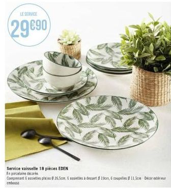 LE SERVICE  29€90  Service vaisselle 18 pièces EDEN En porcelaine décorée  Comprenant 6 assiettes places 26,5cm, 6 asselles à dessert 19cm, 6 coupelles 11.5cm Decor extérieur embosse 