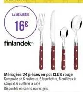 la menagere  16€  finlandek  ménagère 24 pièces en pot club rouge composée de 6 couteaux, 6 fourchettes, 6 cuillères à soupe et 6 cuillères à cate  disponible en coloris noir et gris 