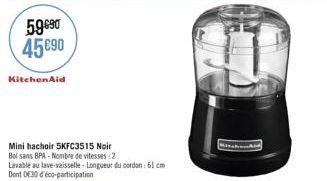 5.9690 45890  KitchenAid  Mini hachoir 5KFC3515 Noir  Bol sans BPA-Nombre de vitesses: 2  Lavable au lave-vaisselle - Longueur du cordan: 61 cm  Dont 030 d'éco-participation  KitchenAid 