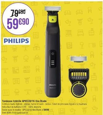 79.6⁹0 59€90  PHILIPS  Y  B  G  PHILIPS  Mrs  Tondeuse hybride QP6530/16 One Blade A  Jendeuse barbe bybride style, tailer of rase-Inches Sabot de précision réglable 12 hauteurs Indicateur de batteria