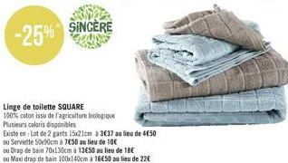 SINCERE  Linge de toilette SQUARE  100% coton issu de l'agriculture biologique Plusieurs coloris disponibles  Existe en: Lot de 2 gants 15x21cm à 3€37 au lieu de 4€50 ou Serviette 50x90cm à 7€50 au li