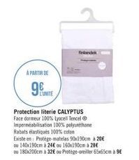 À PARTIR DE  9  Protection literie CALYPTUS Face dormeur 100% Lyocell Tencel Ⓒ Impermeabilisation 100% polyurethane Rabats élastiqués 100% coton  Existe en Protège-matelas 90x190cm à 20€ ou 140x190cm 