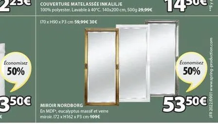 economisez 50%  miroir nordborg en mdf, eucalyptus massif et verre miroir. 172 x h162 x p3 cm-109€  couverture matelassée inkalilje 100% polyester. lavable à 40°c. 140x200 cm, 500g 29,99€ 170 x h90 x 