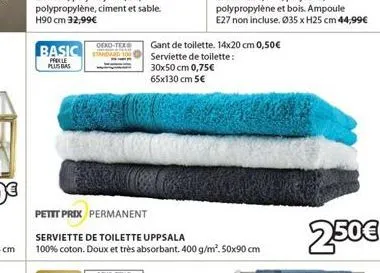 basic  prekle plus bas  oeko-texs  petit prix permanent  serviette de toilette uppsala  100% coton. doux et très absorbant. 400 g/m². 50x90 cm  gant de toilette. 14x20 cm 0,50€ serviette de toilette: 