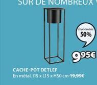 Economber  50%  9.95€  CACHE-POT DETLEF  En métal 115 x L15 x H50 cm 19,99€ 