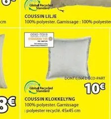 global recycled standard  oeko-tex  global recycled standard  dont 0,06edeco-part  10€  coussin klokkelyng 100% polyester. garnissage : polyester recyclé. 45x45 cm 