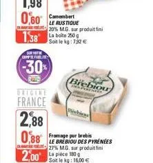 le rustique  20% m.g. sur produit fini  1,38 la boite 250g  survi coffefdelin  (-30%)  soit le kg: 7,92 €  biebiou  origine  france  2,88 0,88 fromage pur brebis 2,00 la piéce 180  le brebiou des pyré