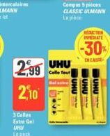 3 Calles Extra Gel  UNU  2,99 UHU  Colle Tour  Sala  2,10  REDUCTION IMMEDIATE  -30%  ENCASSE  UHU  UHU  UHU 