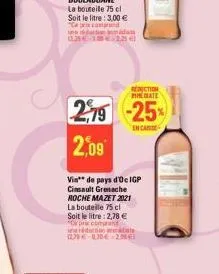 reduction mate  2,79 -25%  encar  2,09  vin de pays d'oe igp cinsault grenache roche mazet 2021 la bouteille 75 cl soit le litre : 2,78 € *o pra comprand rádiate 25€-lne 28€ 