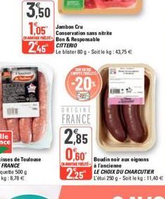 245 CITTERIO  Jambon  1,05 Conservation sans nitrite  Bon & Responsable  Le blister 80 g-Soit le kg: 43,75 €  S  COMPTEFROITE  -20%  27D  ORIGINE FRANCE  2,85  0,60  Boudin noir aux oignons à l'anciem