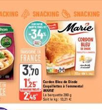 SNACKING  SOVE  F  -34%  TMSFORME  FRANCE  3,70 1,25  245  SNACKING  Marie  CORDON  BLEU  Cordon Bleu de Dinde Coquillettes à femmental MARIE  Soit le kg: 13,21 € 