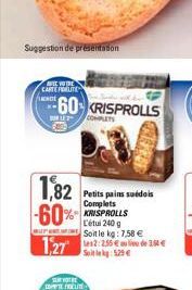 Suggestion de présentation  WEW THE CARTE FIDELITE  60 KRISPROLLS  DOM LET  COMPLETS  1,82 -60% KRISPROLLS  WIPER  Petits pains suédois Complets  1,272:255€ de 280 €  L'étui 240 g Soit le kg: 7,58 € €