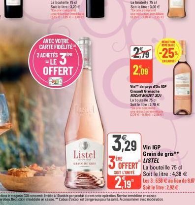 AVEC VOTRE CARTE FIDÉLITÉ 2 ACHETÉSZEME LE 3 OFFERT  Tastel  Listel  GRANDE G  REDUCTION MATE  2,79 -25%  ENCAR  2,09  Vin de pays d'oe IGP Cinsault Grenache ROCHE MAZET 2021 La bouteille 75 cl Soit l