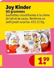 Joy Kinder 60 grammes  Gaufrettes croustillantes à la crème de lait et de cacao. Renferme un petit jouet surprise. €33.17/kg.  Kinder  J012 