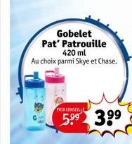 Gobelet Pat'Patrouille 420 ml  Au choix parmi Skye et Chase.  PRIX CONSEILL  5.⁹⁹ 3⁹⁹ 