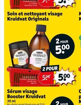 Exemple de prix: 2x crème Nutrition 75 ml  ORIGINALS  Exemplve doet prtini  2x lotion nettoyante  Soin et nettoyant visage Kruidvat Originals  Co  ORIGINALS  Eau de rose 300 ml  Sérum visage Booster K