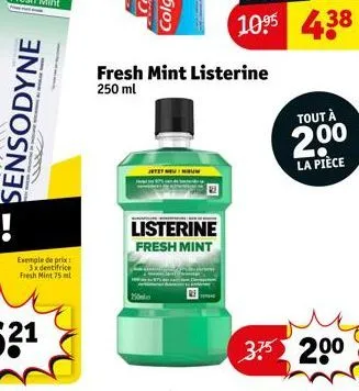 sensodyne  -  zal  exemple de prix: 3x dentifrice fresh mint 75 ml  -  fresh mint listerine  250 ml  listerine fresh mint  the  tout à  2.⁰0  la pièce 