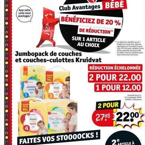 Avec votre carte maxi avantages!  JUNIOR  JUMBO PACK  80x  Kvit  MAXI  Jumbopack de couches et couches-culottes  us!  JUMBO PACK 94x  Club Avantages BÉBÉ BÉNÉFICIEZ DE 20%  DE RÉDUCTION  3  MIDI  Kuha