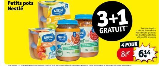 Petits pots Nestlé  Nestle  APP  Nestle bidy Frull  Nestle  ye  Jant  1909  3+1  GRATUIT  Exemple de prix: 2x fruits Pomme Poire Peche 6M 260 grammes +2x Risotto Carotte Pois chiches 190 grammes  4 PO