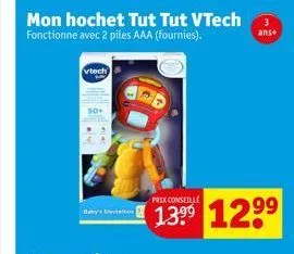 vtech  50+  mon hochet tut tut vtech 3 fonctionne avec 2 piles aaa (fournies).  ans+  baby's sto  prix conseille  12⁹⁹ 