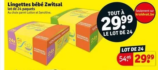 24x  smodel avantage  voordeel avantage  lingettes bébé zwitsal  lot de 24 paquets au choix parmi lotion et sensitive.  voordeel ant  voordeel  avantage  voc  tout à  29.99⁹  le lot de 24  lot de 24  