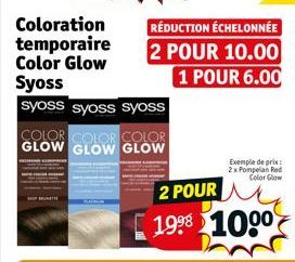 Coloration  temporaire Color Glow Syoss  syoss syoss syoss  COLOR COLOR COLOR GLOW GLOW GLOW  RÉDUCTION ÉCHELONNÉE 2 POUR 10.00  1 POUR 6.00  2 POUR 19⁹8 1000  Exemple de prix 2x Pompeian Red Color Gl