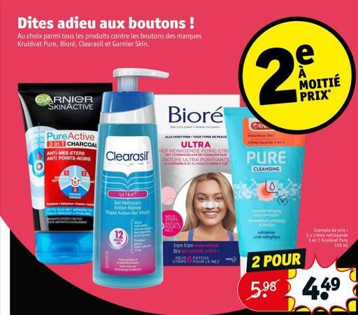 Dites adieu aux boutons !  Au choix parmi tous les produits contre les boutons des marques Kruidvat Pure, Bioré, Clearasil et Garnier Skin,  GARNIER SKINACTIVE  Pure Active 3 in 1 CHARCOAL  ANTI-MEE-E