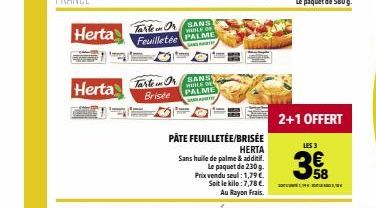 Herta  Herta  Tarte Or  Brisée  Tarte Or SANS Feuilletée PALME  WUILE OF F  SANAT  SANS  HUILE  PALME  PÂTE FEUILLETÉE/BRISÉE  HERTA  Sans huile de palme & additif.  Le paquet de 230 g. Prix vendu seu