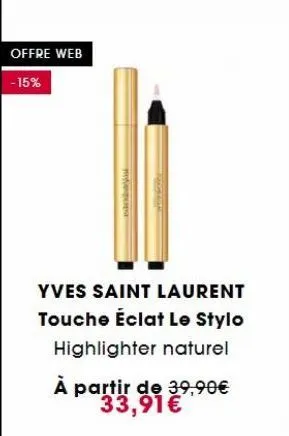 offre web  -15%  targe aval  yves saint laurent touche éclat le stylo highlighter naturel  à partir de 39,90€ 33,91€ 