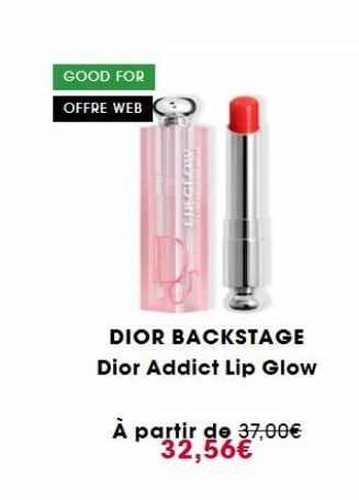 GOOD FOR  OFFRE WEB  DIOR BACKSTAGE Dior Addict Lip Glow  À partir de 37,00€ part 56€ 
