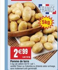 FRANCE  5kg  2€99  UNCEN  Pomme de terre 5 kg cat calibre 50/70 cat 1. varieté Trésor ou Colomba ou Artemis selon arrivage, sans traitement anti germinati 